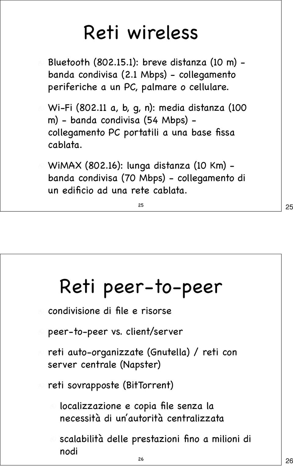 16): lunga distanza (10 Km) - banda condivisa (70 Mbps) - collegamento di un edificio ad una rete cablata. 25 25 Reti peer-to-peer condivisione di file e risorse peer-to-peer vs.