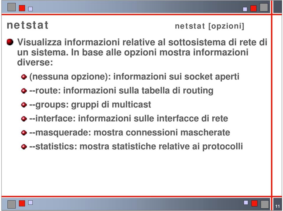 --route: informazioni sulla tabella di routing --groups: gruppi di multicast --interface: informazioni