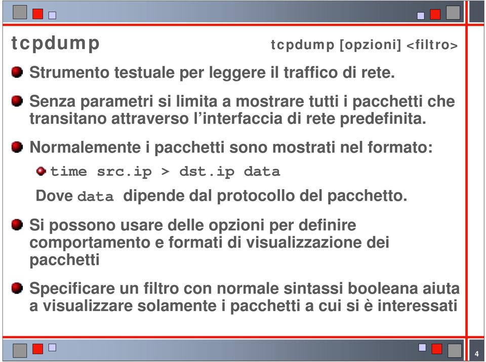 Normalemente i pacchetti sono mostrati nel formato: time src.ip > dst.ip data Dove data dipende dal protocollo del pacchetto.