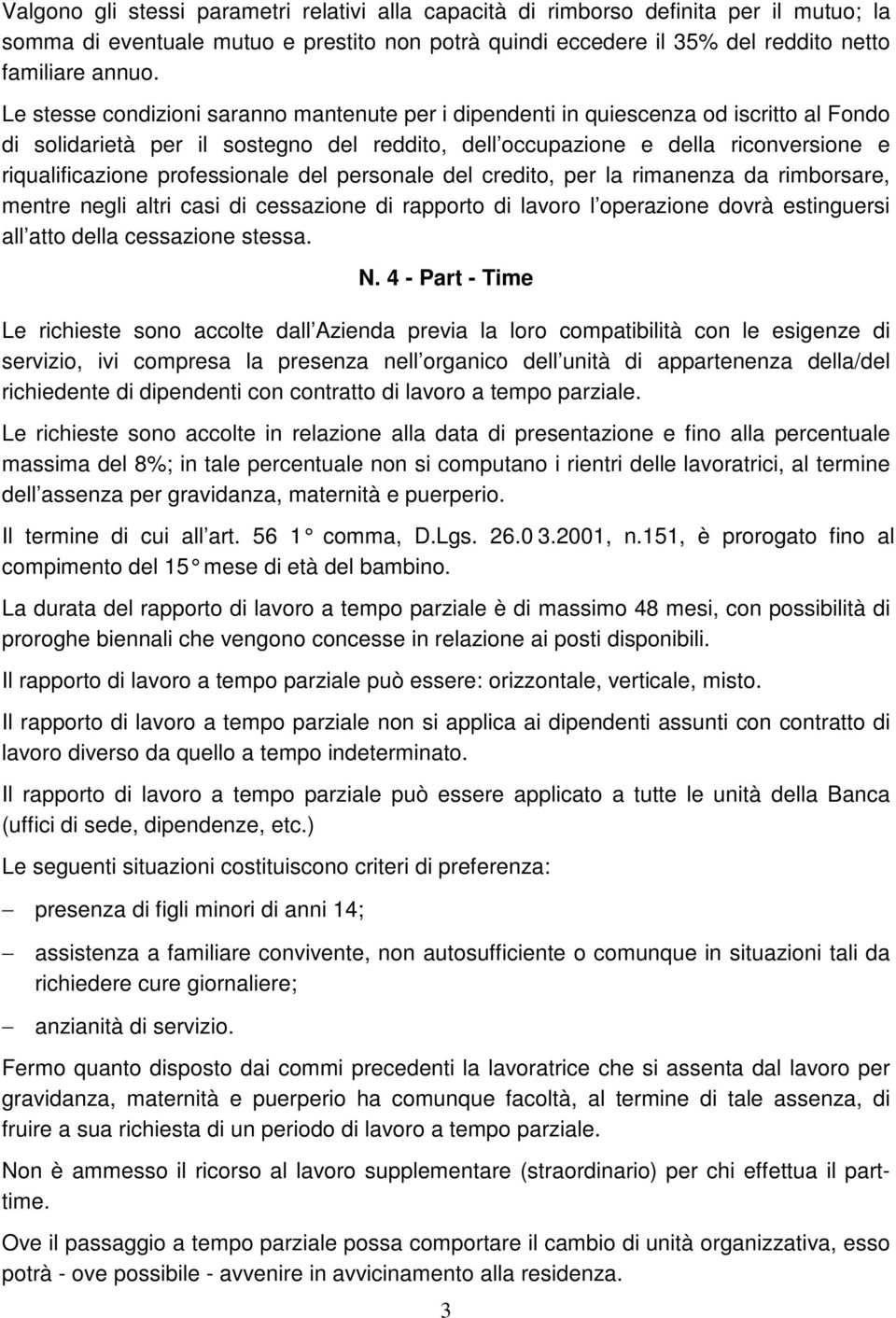 professionale del personale del credito, per la rimanenza da rimborsare, mentre negli altri casi di cessazione di rapporto di lavoro l operazione dovrà estinguersi all atto della cessazione stessa. N.