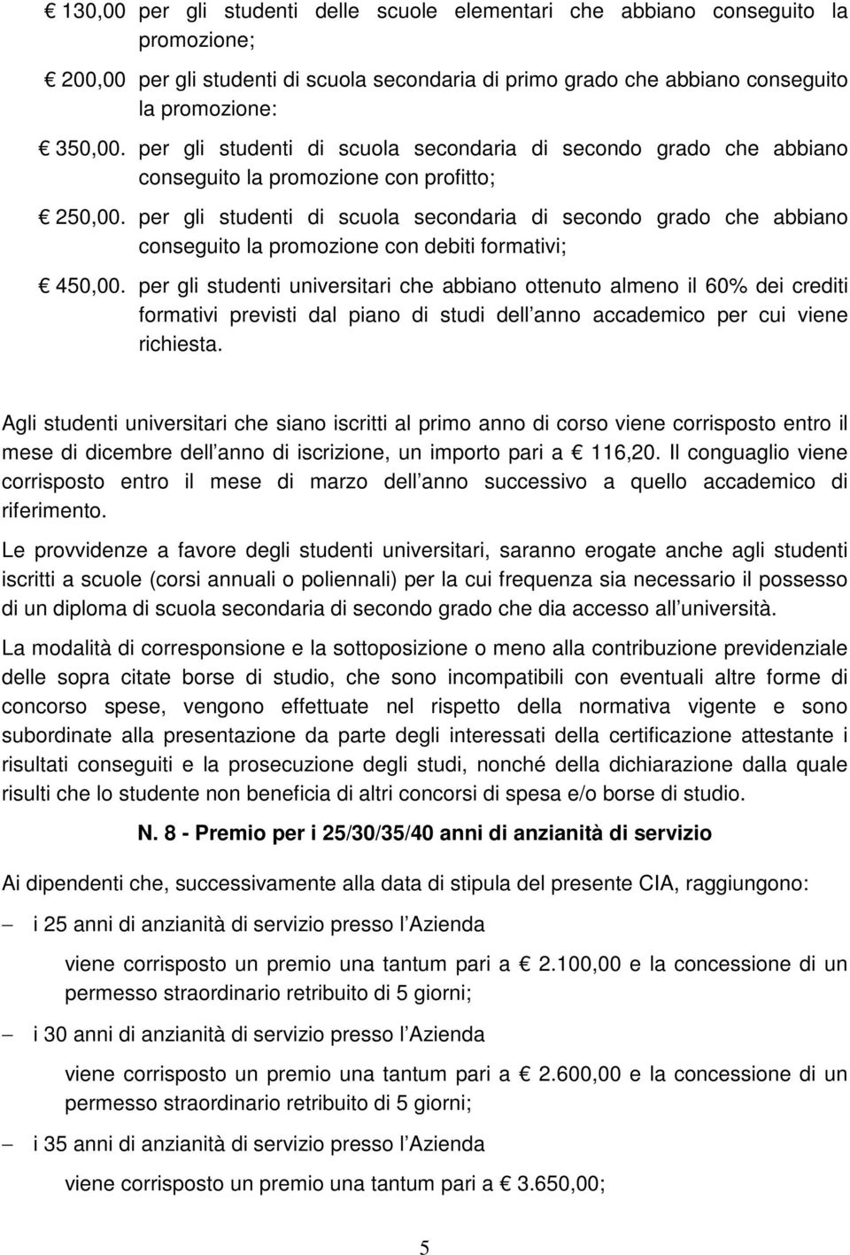 per gli studenti di scuola secondaria di secondo grado che abbiano conseguito la promozione con debiti formativi; 450,00.