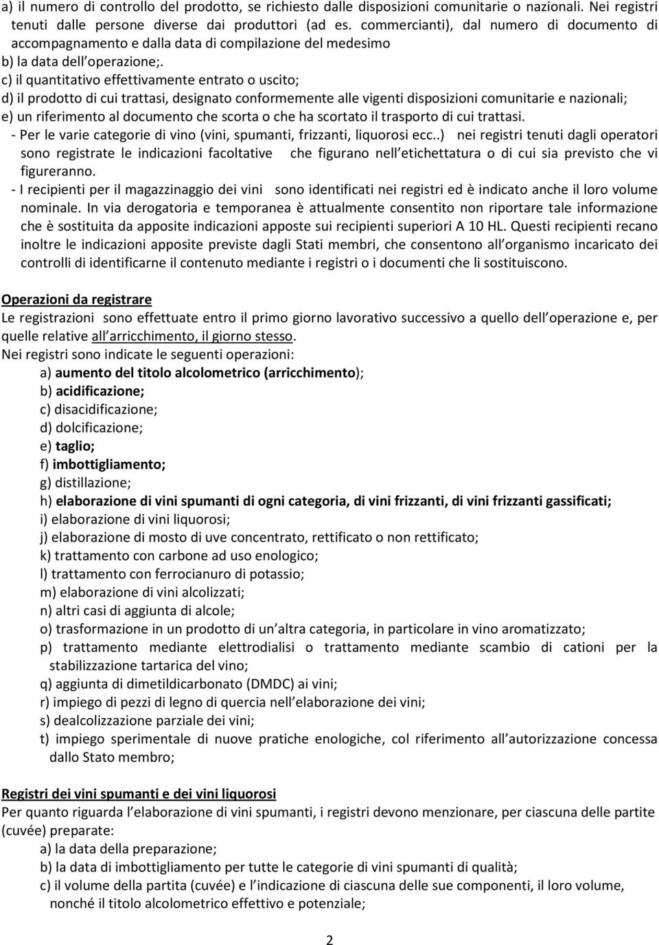 c) il quantitativo effettivamente entrato o uscito; d) il prodotto di cui trattasi, designato conformemente alle vigenti disposizioni comunitarie e nazionali; e) un riferimento al documento che