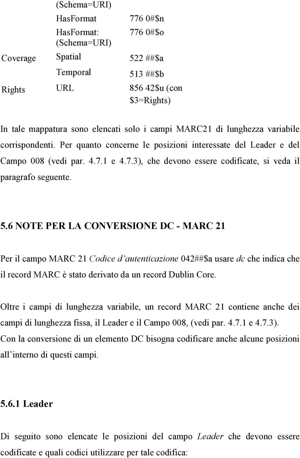 6 NOTE PER LA CONVERSIONE DC - MARC 21 Per il campo MARC 21 Codice d autenticazione 042##$a usare dc che indica che il record MARC è stato derivato da un record Dublin Core.