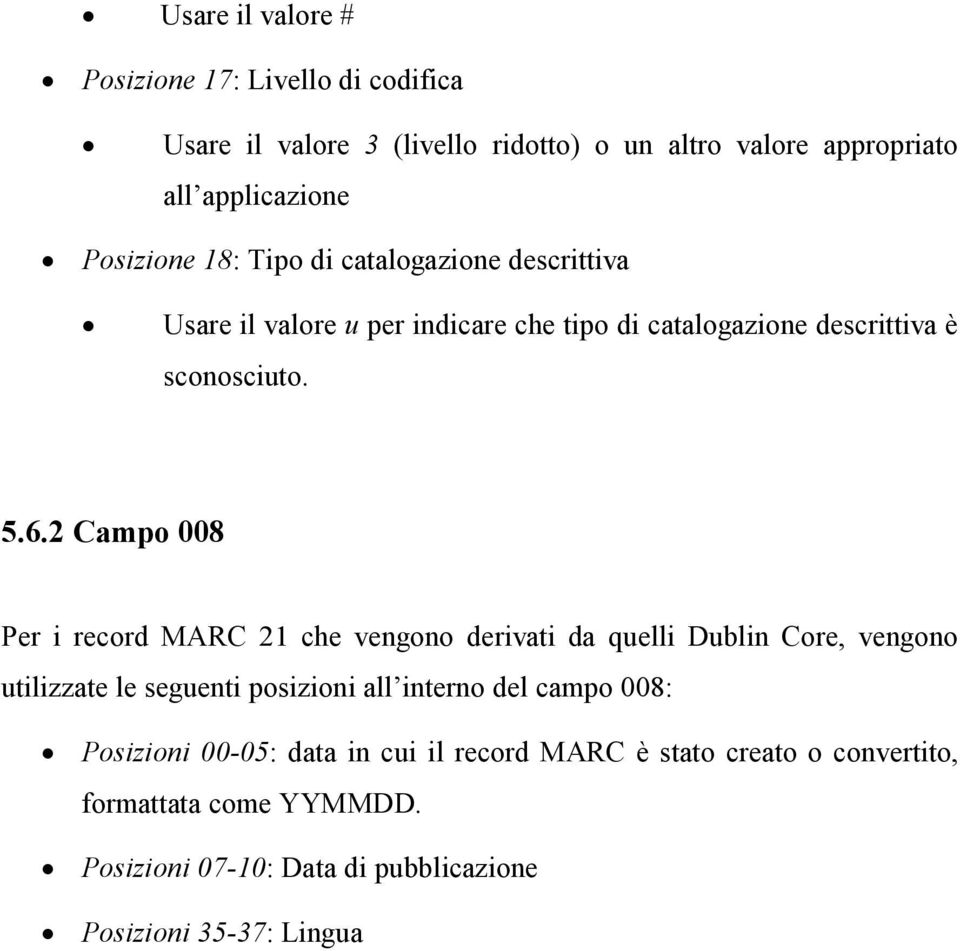 2 Campo 008 Per i record MARC 21 che vengono derivati da quelli Dublin Core, vengono utilizzate le seguenti posizioni all interno del campo