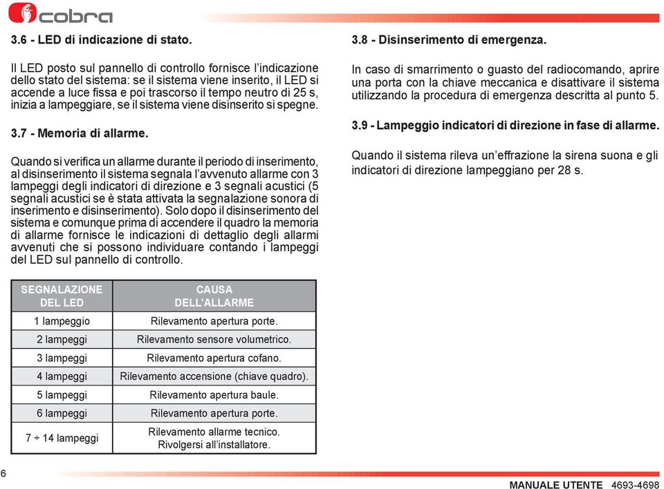 lampeggiare, se il sistema viene disinserito si spegne. 3.7 - Memoria di allarme.