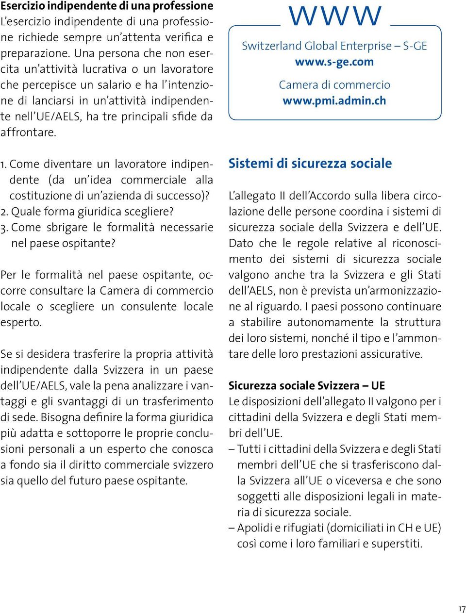 affrontare. 1. Come diventare un lavoratore indipendente (da un idea commerciale alla costituzione di un azienda di successo)? 2. Quale forma giuridica scegliere? 3.