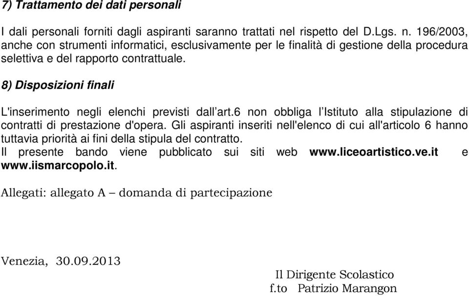 8) Disposizioni finali L'inserimento negli elenchi previsti dall art.6 non obbliga l Istituto alla stipulazione di contratti di prestazione d'opera.