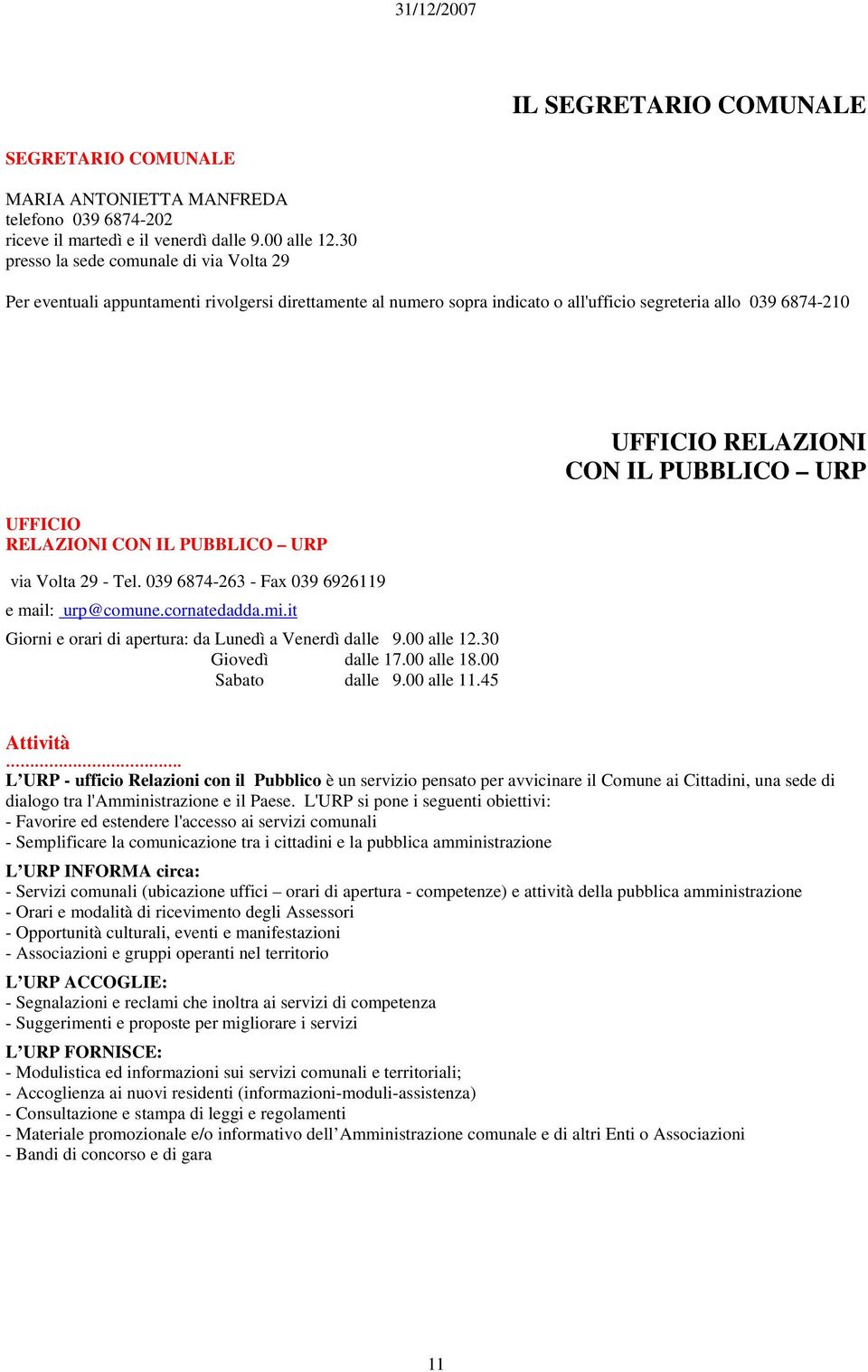 UFFICIO RELAZIONI CON IL PUBBLICO URP via Volta 29 - Tel. 039 6874-263 - Fax 039 6926119 e mail: urp@comune.cornatedadda.mi.it Giorni e orari di apertura: da Lunedì a Venerdì dalle 9.00 alle 12.