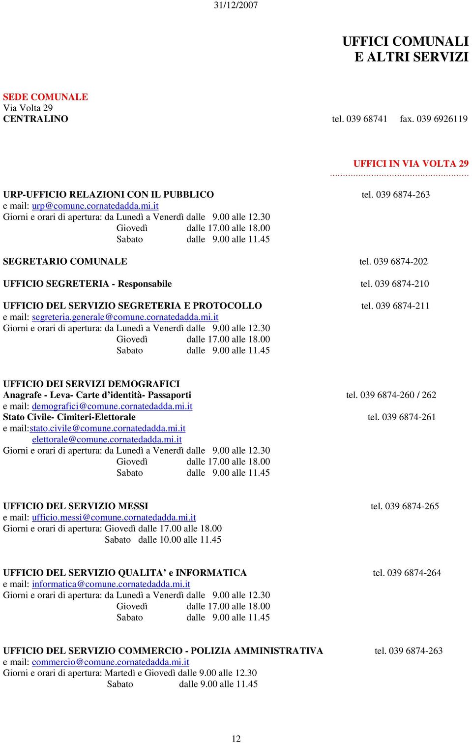 039 6874-210 UFFICIO DEL SERVIZIO SEGRETERIA E PROTOCOLLO tel. 039 6874-211 e mail: segreteria.generale@comune.cornatedadda.mi.it Giorni e orari di apertura: da Lunedì a Venerdì dalle 9.00 alle 12.