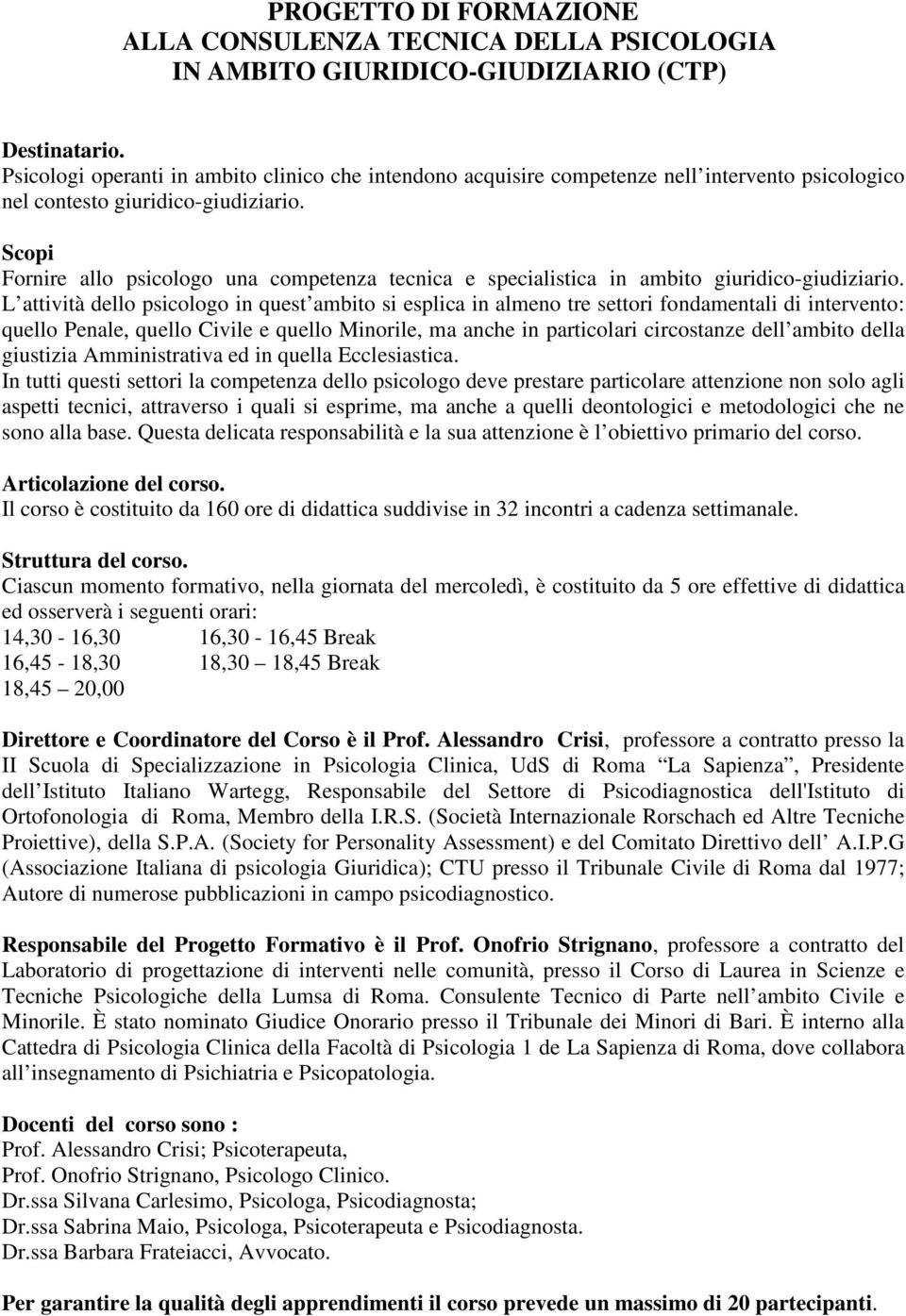 Scopi Fornire allo psicologo una competenza tecnica e specialistica in ambito giuridico-giudiziario.