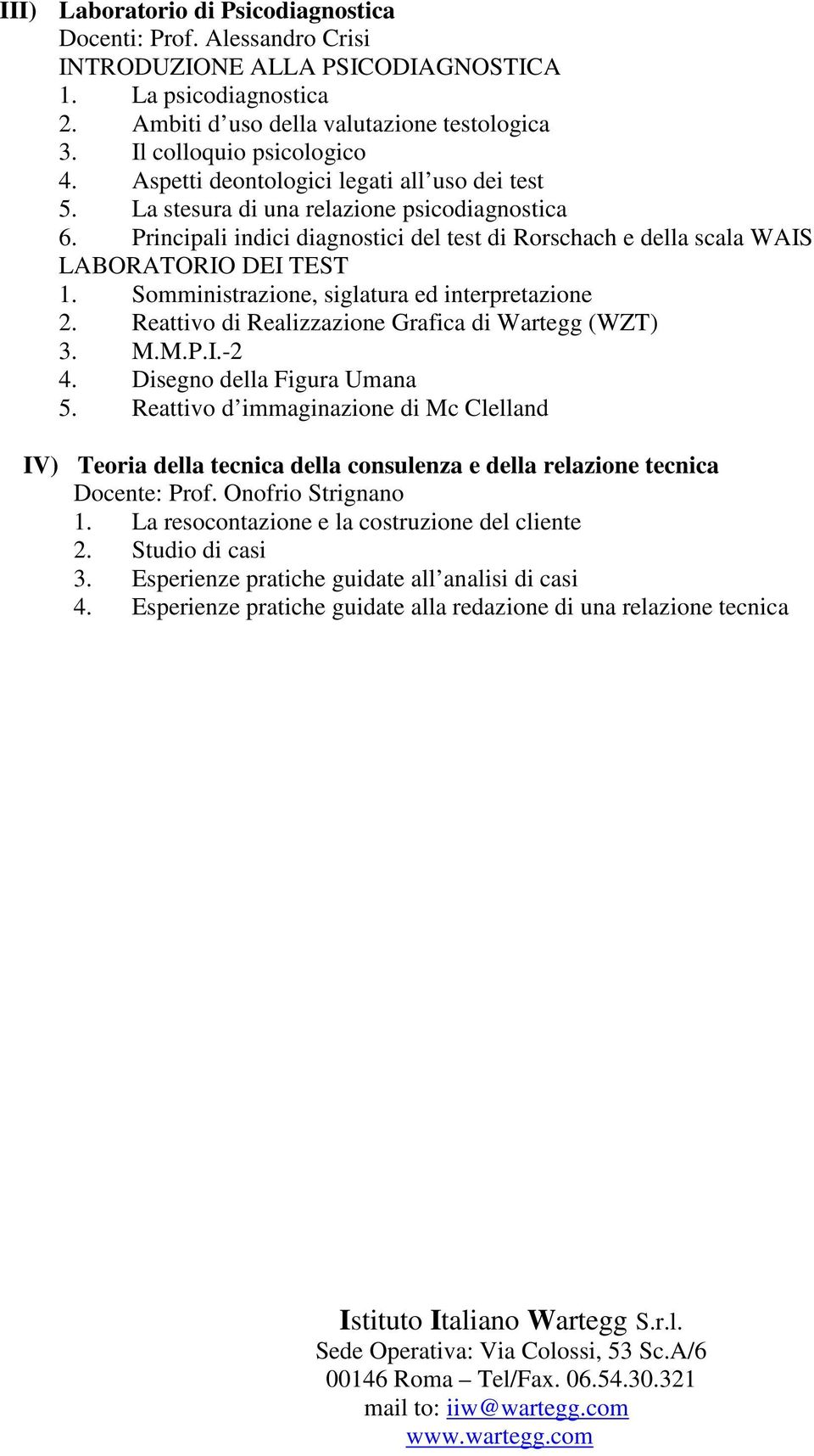 Principali indici diagnostici del test di Rorschach e della scala WAIS LABORATORIO DEI TEST 1. Somministrazione, siglatura ed interpretazione 2. Reattivo di Realizzazione Grafica di Wartegg (WZT) 3.