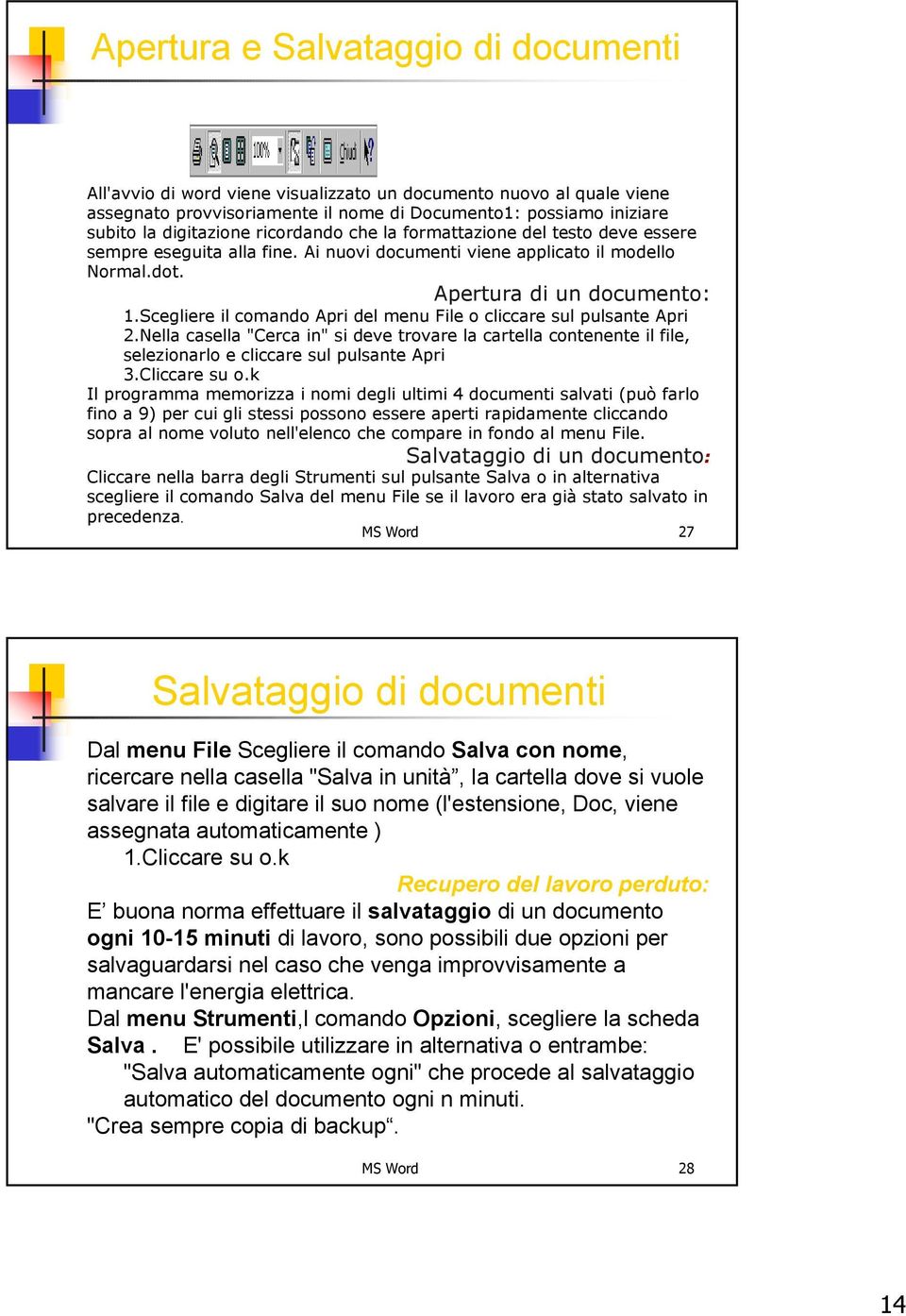 Scegliere il comando Apri del menu File o cliccare sul pulsante Apri 2.Nella casella "Cerca in" si deve trovare la cartella contenente il file, selezionarlo e cliccare sul pulsante Apri 3.