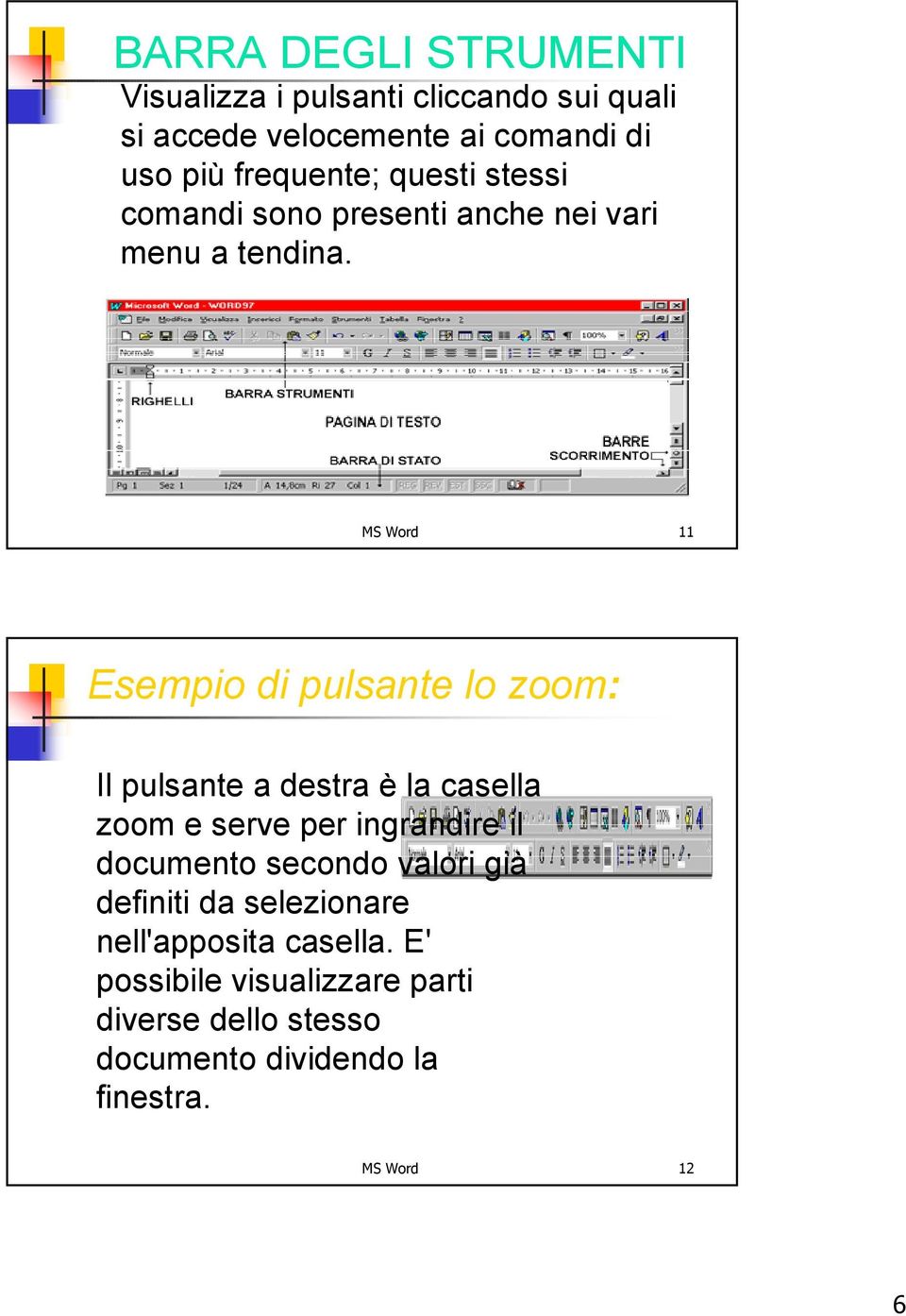 MS Word 11 Esempio di pulsante lo zoom: Il pulsante a destra è la casella zoom e serve per ingrandire il documento