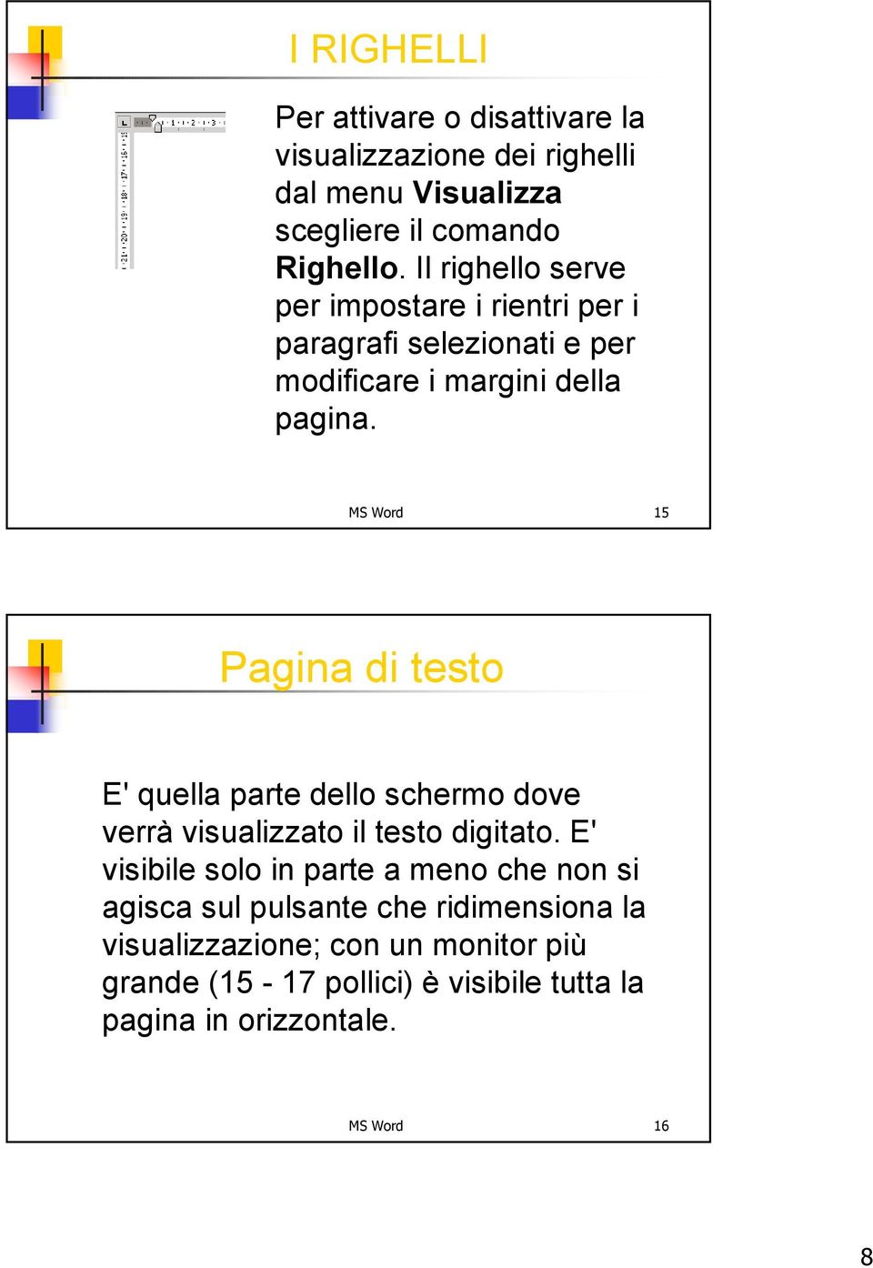 MS Word 15 Pagina di testo E' quella parte dello schermo dove verrà visualizzato il testo digitato.