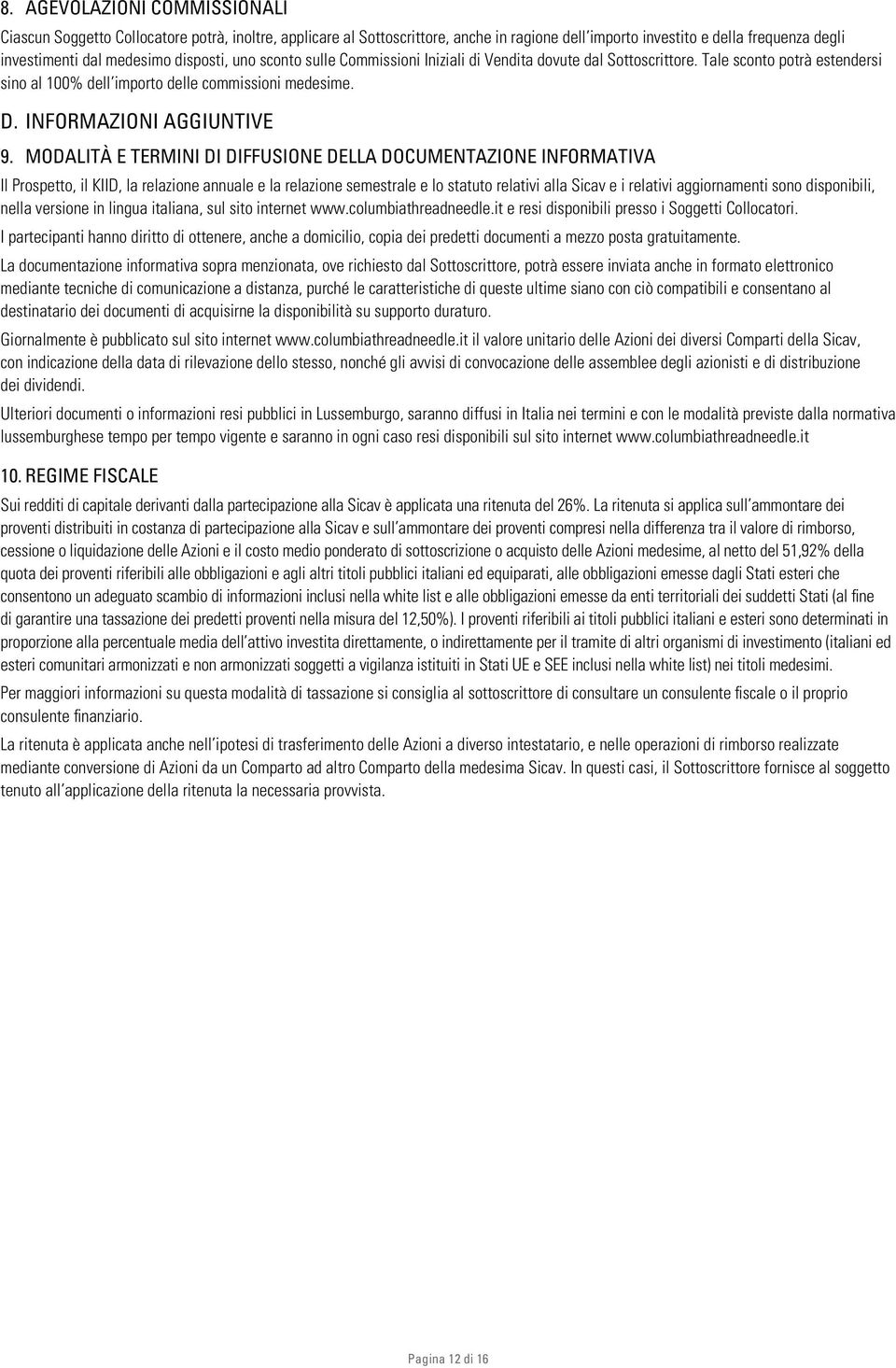 MODALITÀ E TERMINI DI DIFFUSIONE DELLA DOCUMENTAZIONE INFORMATIVA Il Prospetto, il KIID, la relazione annuale e la relazione semestrale e lo statuto relativi alla Sicav e i relativi aggiornamenti