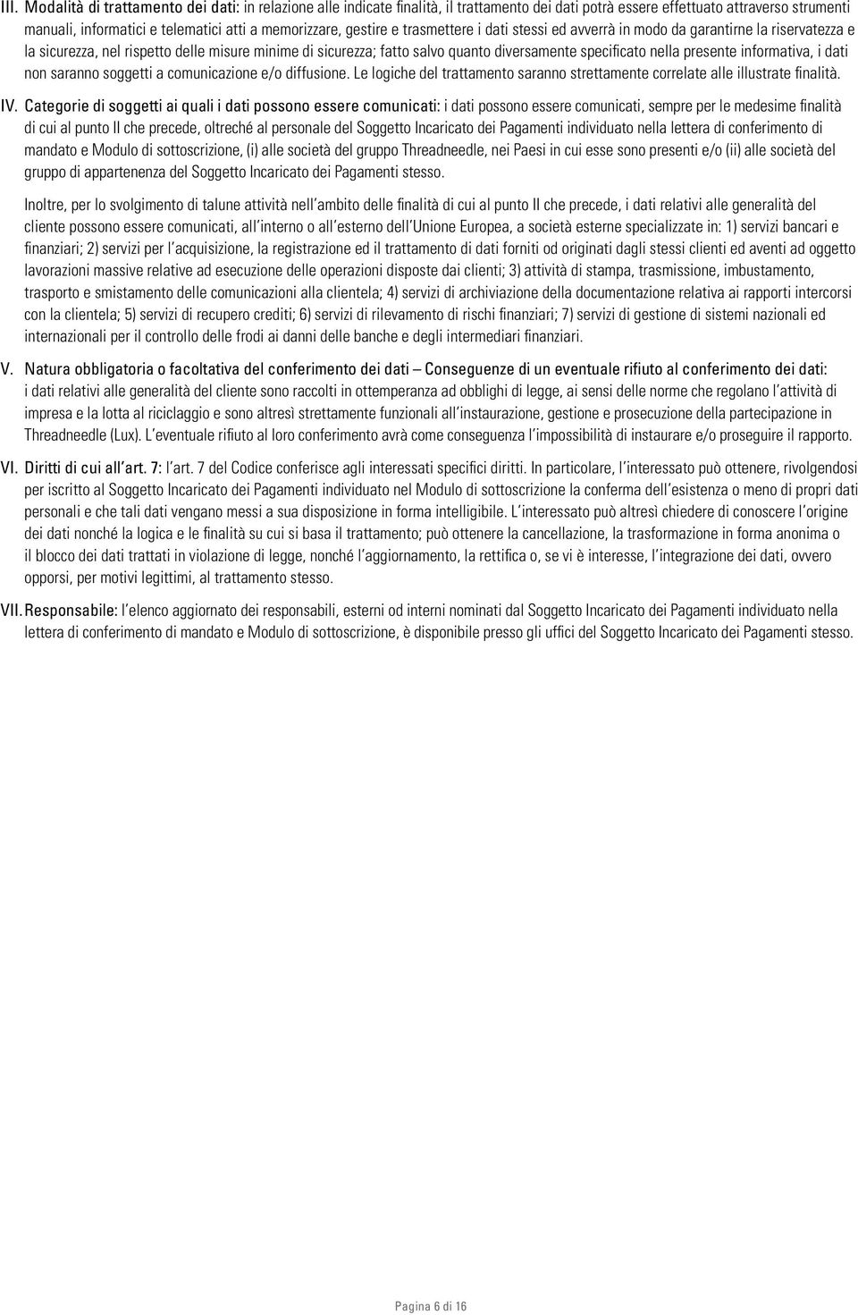 presente informativa, i dati non saranno soggetti a comunicazione e/o diffusione. Le logiche del trattamento saranno strettamente correlate alle illustrate finalità. IV.