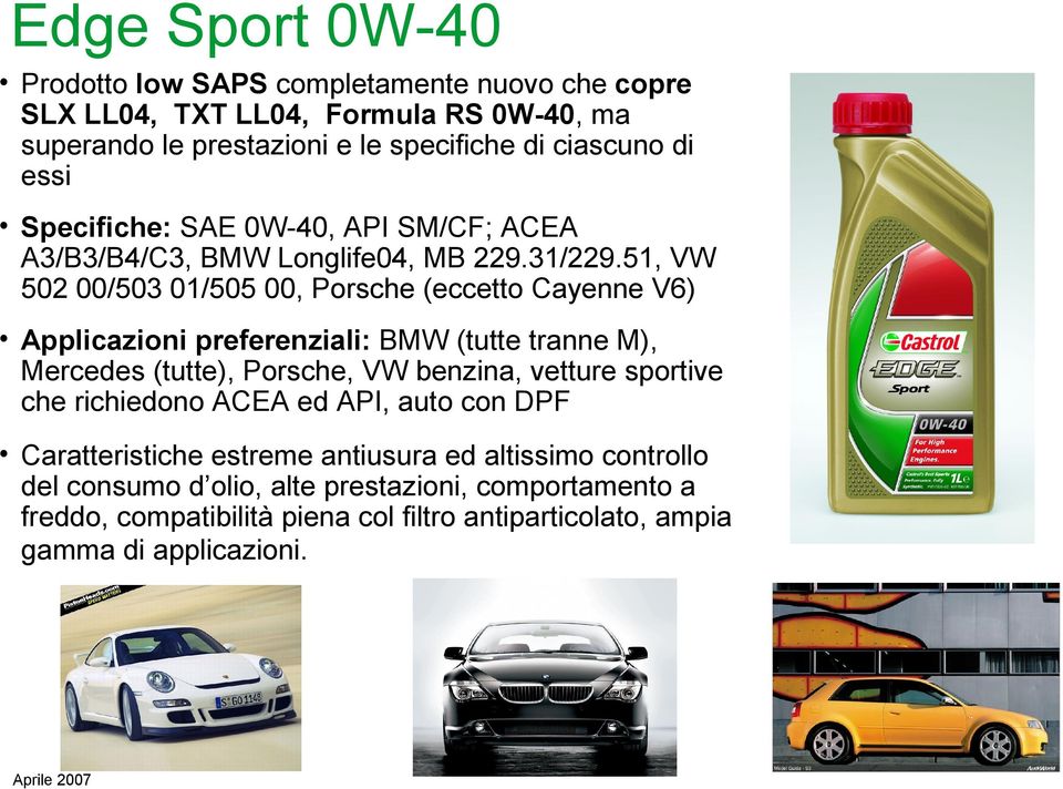 51, VW 502 00/503 01/505 00, Porsche (eccetto Cayenne V6) Applicazioni preferenziali: BMW (tutte tranne M), Mercedes (tutte), Porsche, VW benzina, vetture