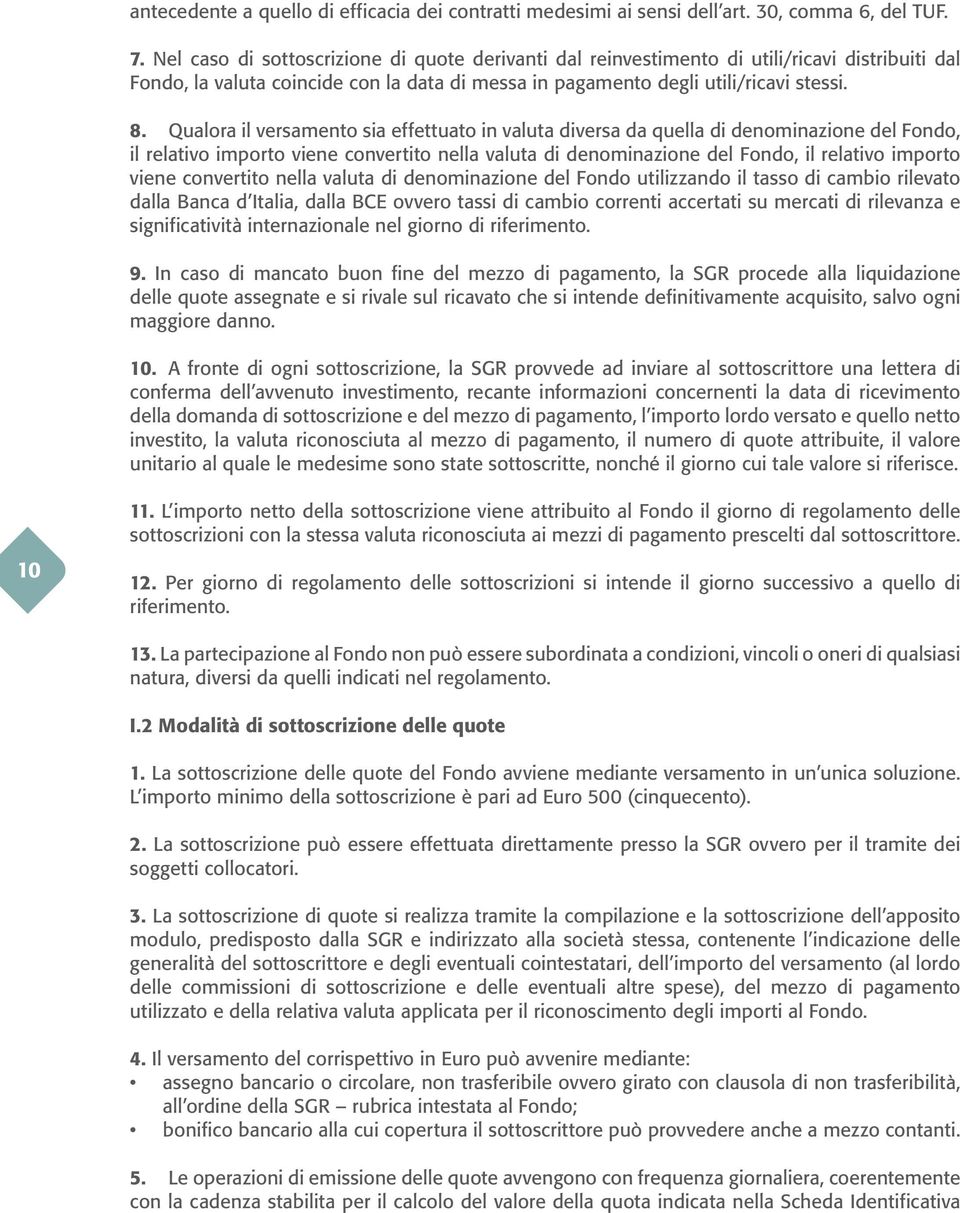 Qualora il versamento sia effettuato in valuta diversa da quella di denominazione del Fondo, il relativo importo viene convertito nella valuta di denominazione del Fondo, il relativo importo viene