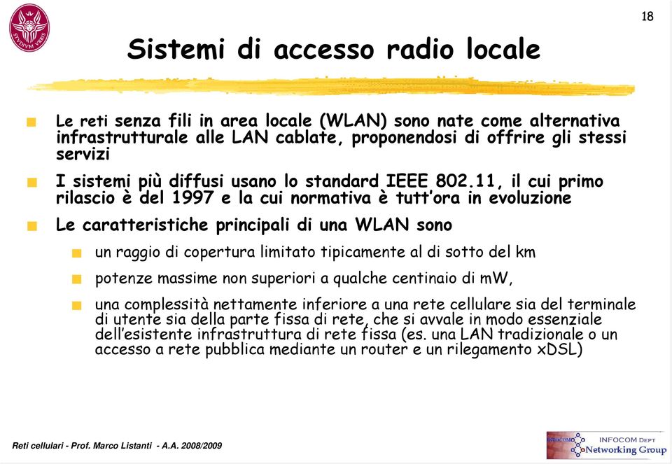 11, il cui primo rilascio è del 1997 e la cui normativa è tutt ora in evoluzione Le caratteristiche principali di una WLAN sono un raggio di copertura limitato tipicamente al di sotto del km