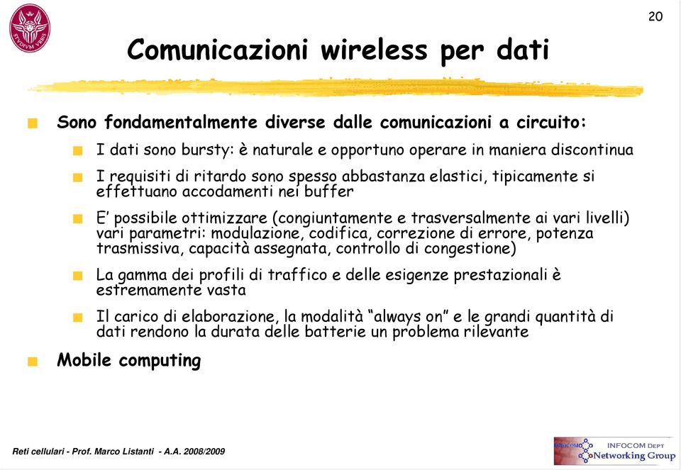 vari parametri: modulazione, codifica, correzione di errore, potenza trasmissiva, capacità assegnata, controllo di congestione) La gamma dei profili di traffico e delle esigenze