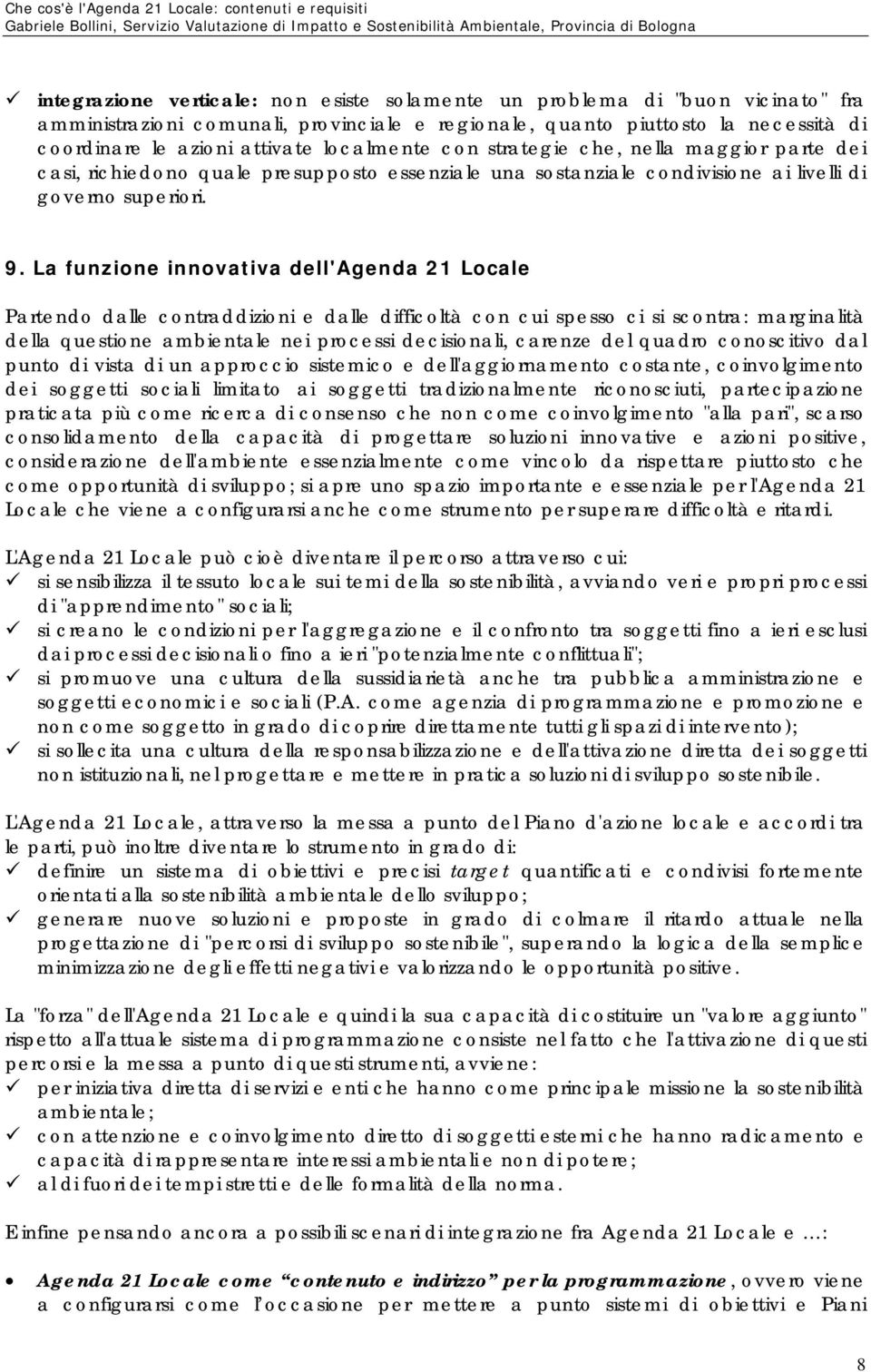 La funzione innovativa dell'agenda 21 Locale Partendo dalle contraddizioni e dalle difficoltà con cui spesso ci si scontra: marginalità della questione ambientale nei processi decisionali, carenze