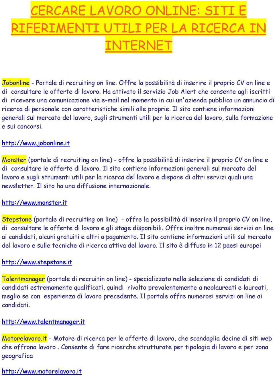 Ha attivato il servizio Job Alert che consente agli iscritti di ricevere una comunicazione via e-mail nel momento in cui un'azienda pubblica un annuncio di ricerca di personale con caratteristiche