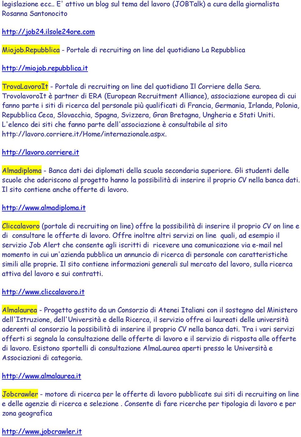 TrovolavoroIt è partner di ERA (European Recruitment Alliance), associazione europea di cui fanno parte i siti di ricerca del personale più qualificati di Francia, Germania, Irlanda, Polonia,