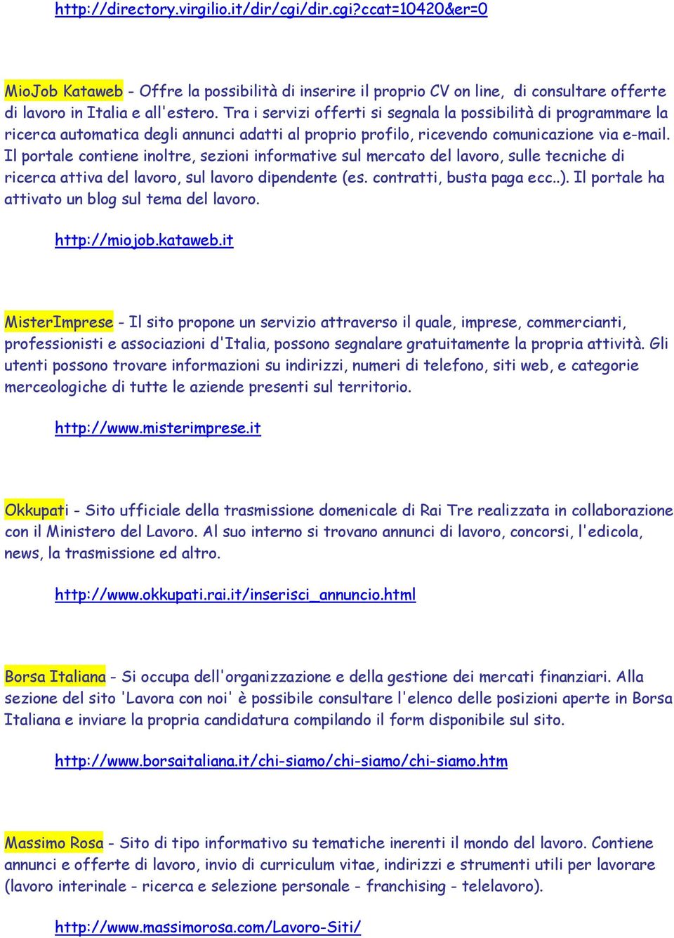 Il portale contiene inoltre, sezioni informative sul mercato del lavoro, sulle tecniche di ricerca attiva del lavoro, sul lavoro dipendente (es. contratti, busta paga ecc..).