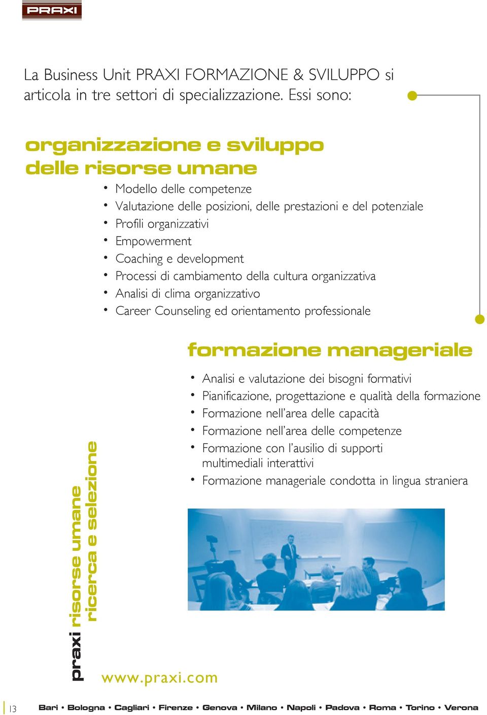 Coaching e development Processi di cambiamento della cultura organizzativa Analisi di clima organizzativo Career Counseling ed orientamento professionale formazione manageriale Analisi e valutazione