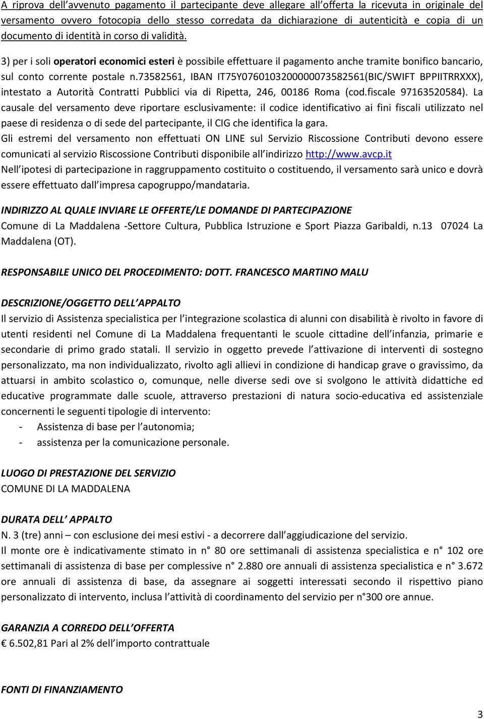 73582561, IBAN IT75Y0760103200000073582561(BIC/SWIFT BPPIITRRXXX), intestato a Autorità Contratti Pubblici via di Ripetta, 246, 00186 Roma (cod.fiscale 97163520584).