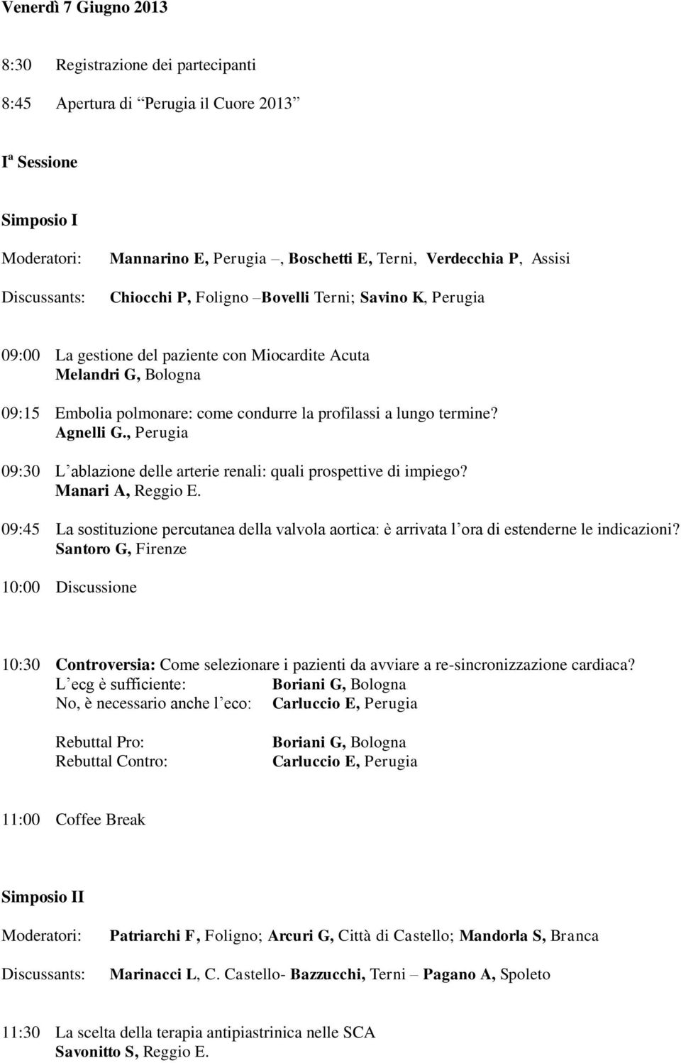 , Perugia 09:30 L ablazione delle arterie renali: quali prospettive di impiego? Manari A, Reggio E.