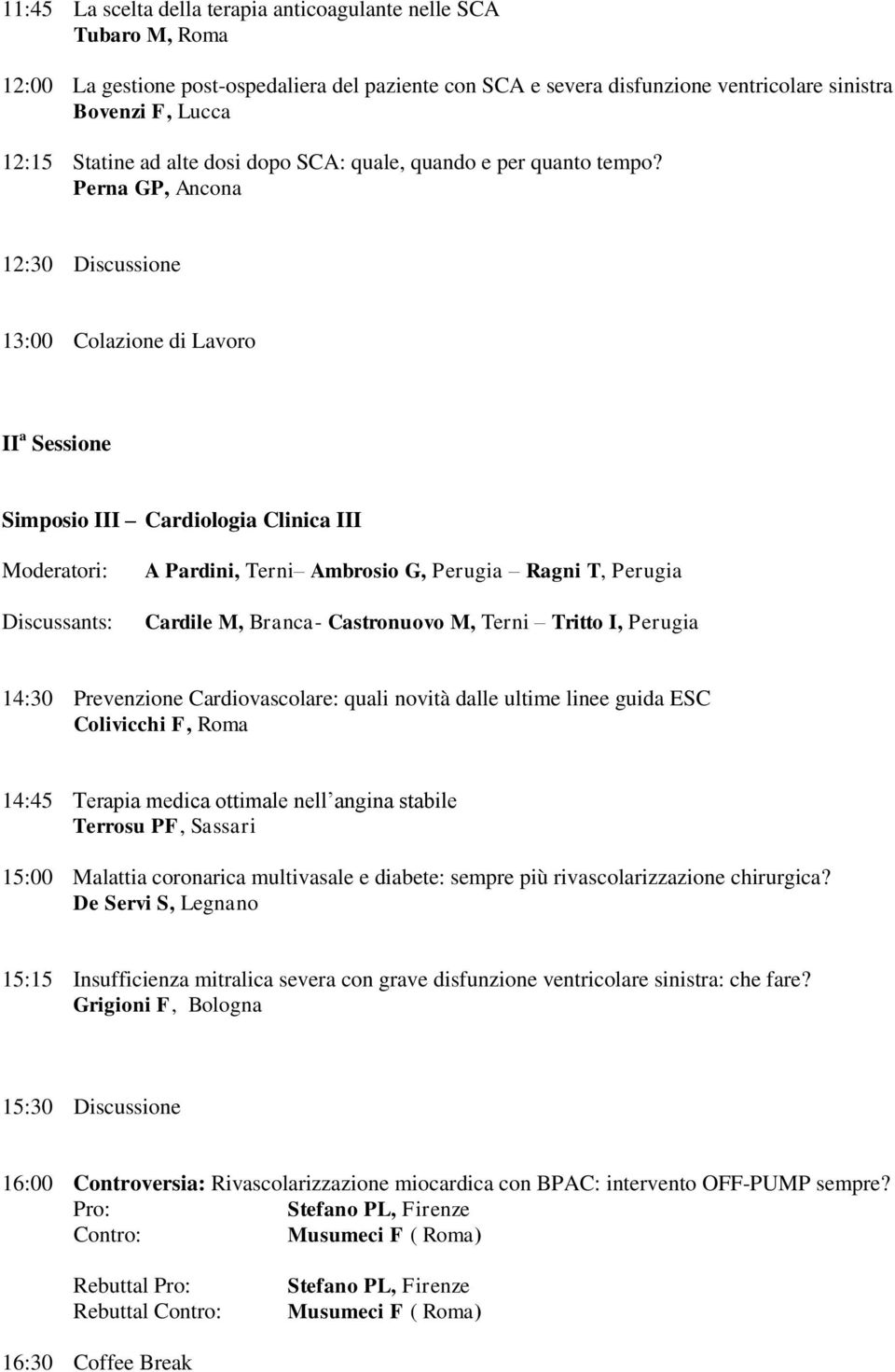 Perna GP, Ancona 12:30 Discussione 13:00 Colazione di Lavoro II a Sessione Simposio III Cardiologia Clinica III A Pardini, Terni Ambrosio G, Perugia Ragni T, Perugia Cardile M, Branca- Castronuovo M,