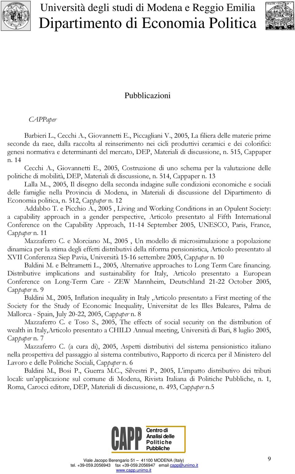 discussione, n. 515, Cappaper n. 14 Cecchi A., Giovannetti E., 2005, Costruzione di uno schema per la valutazione delle politiche di mobilità, DEP, Materiali di discussione, n. 514, Cappaper n.