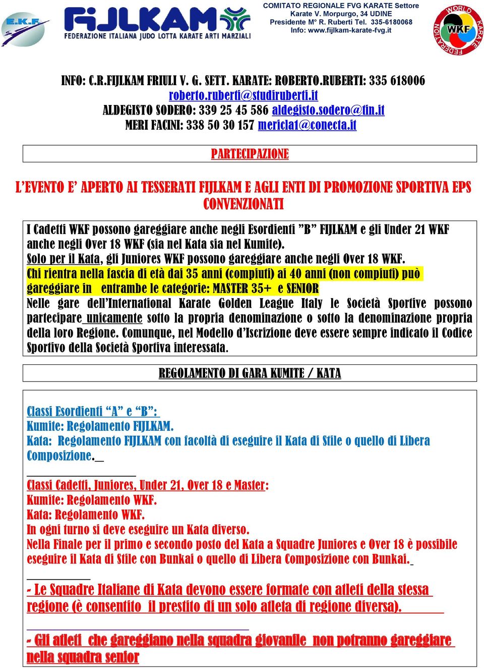 it PARTECIPAZIONE L EVENTO E APERTO AI TESSERATI FIJLKAM E AGLI ENTI DI PROMOZIONE SPORTIVA EPS CONVENZIONATI I Cadetti WKF possono gareggiare anche negli Esordienti B FIJLKAM e gli Under 21 WKF