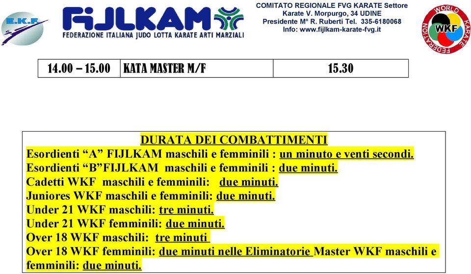 Esordienti B FIJLKAM maschili e femminili : due minuti. Cadetti WKF maschili e femminili: due minuti.