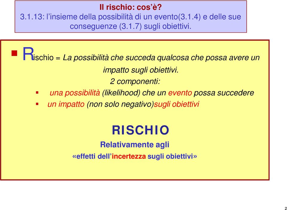 2 componenti: una possibilità (likelihood) che un evento possa succedere un impatto (non solo