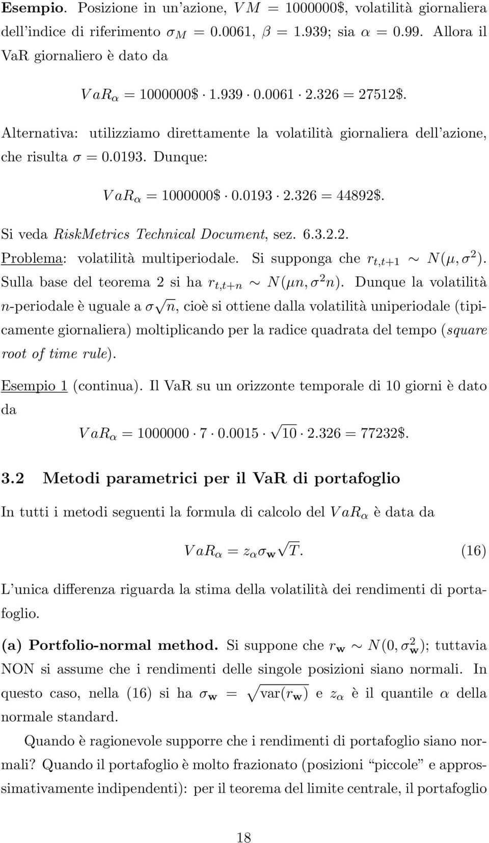 Si veda RiskMetrics Technical Document, sez. 6.3.2.2. Problema: volatilità multiperiodale. Si supponga che r t,t+1 N(µ, σ 2 ). Sulla base del teorema 2 si ha r t,t+n N(µn, σ 2 n).