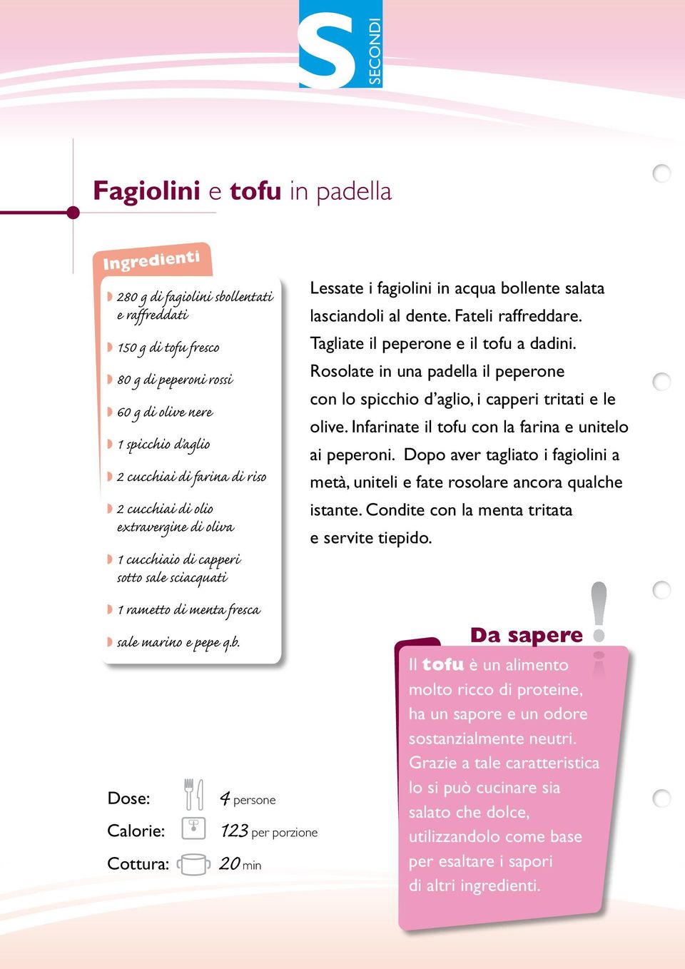 123 per porzione 20 min Lessate i fagiolini in acqua bollente salata lasciandoli al dente. Fateli raffreddare. Tagliate il peperone e il tofu a dadini.