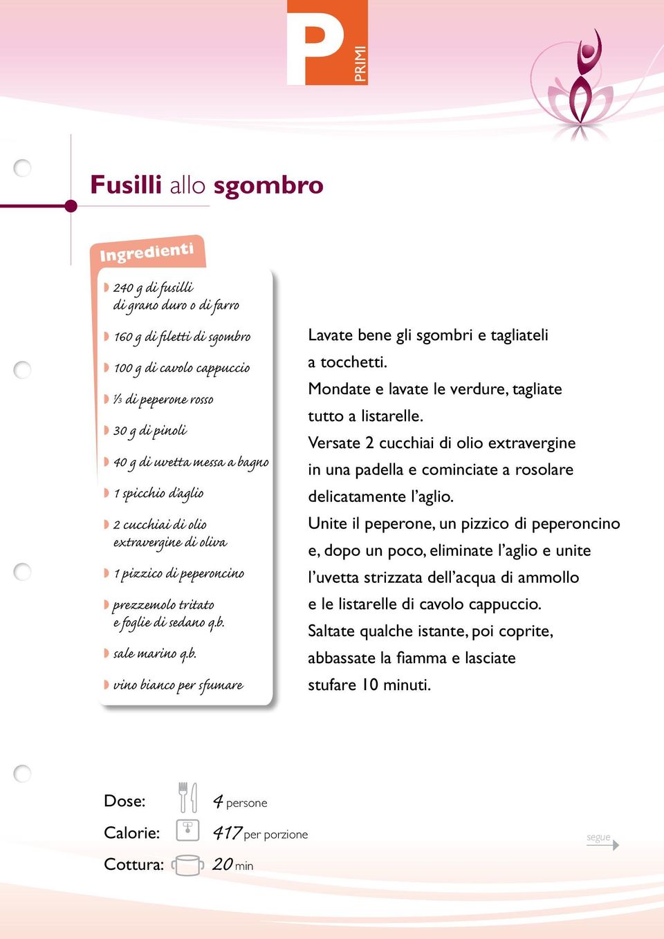 Mondate e lavate le verdure, tagliate tutto a listarelle. Versate 2 cucchiai di olio extravergine in una padella e cominciate a rosolare delicatamente l aglio.