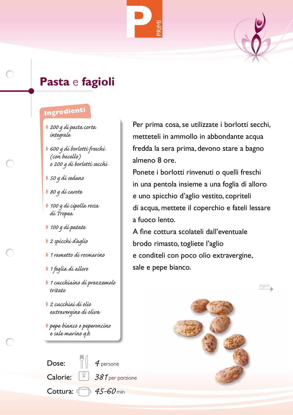 anco o peperoncino e sale marino q.b. Per prima cosa, se utilizzate i borlotti secchi, metteteli in ammollo in abbondante acqua fredda la sera prima, devono stare a bagno almeno 8 ore.