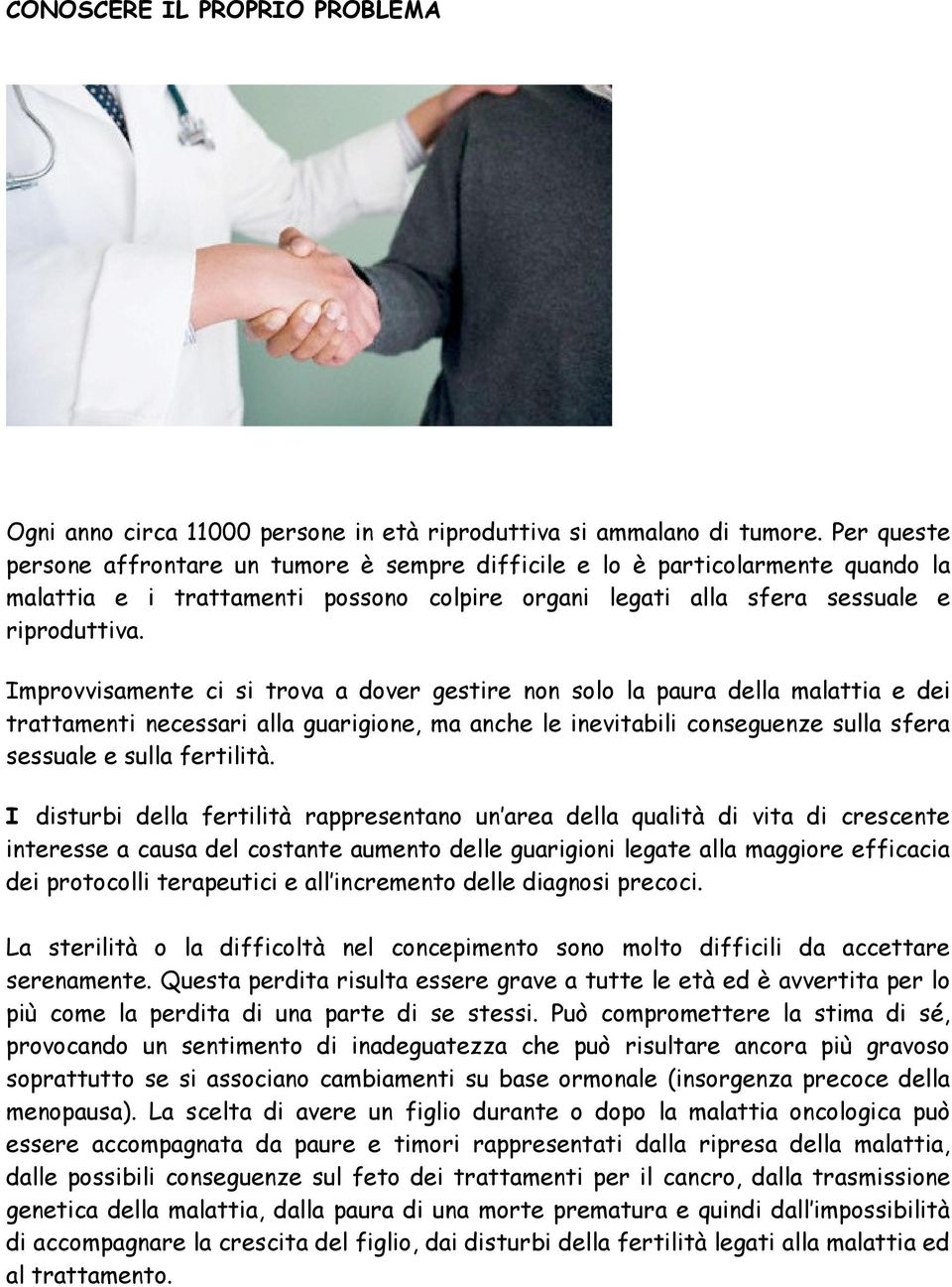 Improvvisamente ci si trova a dover gestire non solo la paura della malattia e dei trattamenti necessari alla guarigione, ma anche le inevitabili conseguenze sulla sfera sessuale e sulla fertilità.