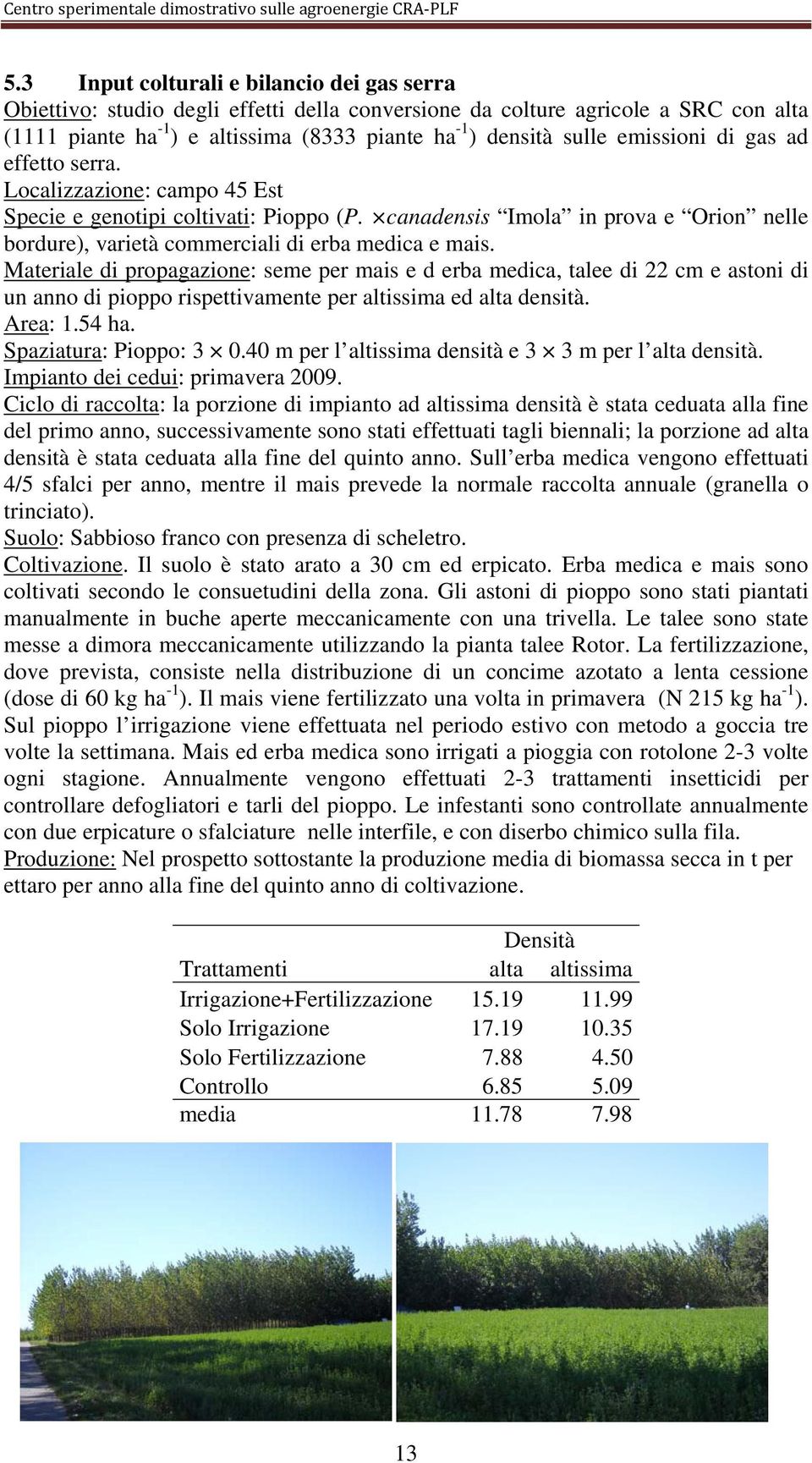 Materiale di propagazione: seme per mais e d erba medica, talee di 22 cm e astoni di un anno di pioppo rispettivamente per altissima ed alta densità. Area: 1.54 ha. Spaziatura: Pioppo: 3 0.