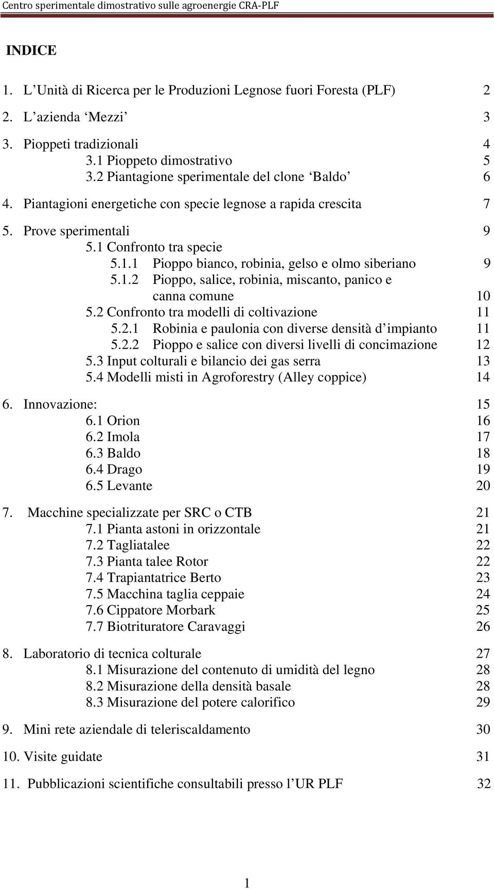 1.2 Pioppo, salice, robinia, miscanto, panico e canna comune 10 5.2 Confronto tra modelli di coltivazione 11 5.2.1 Robinia e paulonia con diverse densità d impianto 11 5.2.2 Pioppo e salice con diversi livelli di concimazione 12 5.