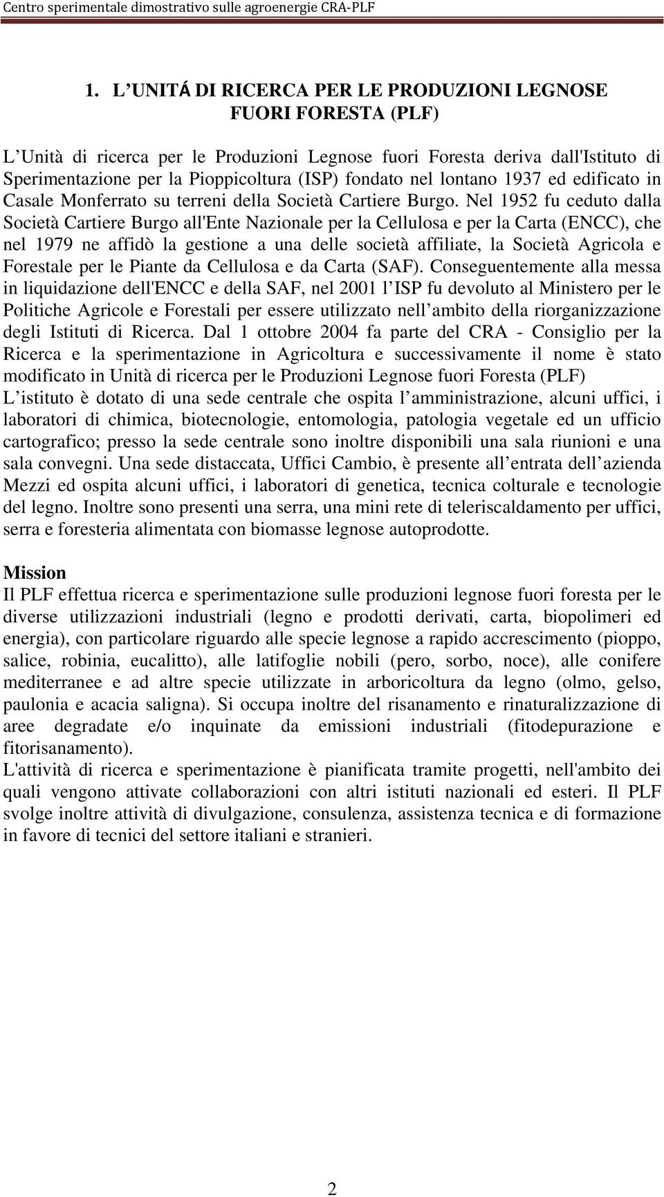 Nel 1952 fu ceduto dalla Società Cartiere Burgo all'ente Nazionale per la Cellulosa e per la Carta (ENCC), che nel 1979 ne affidò la gestione a una delle società affiliate, la Società Agricola e