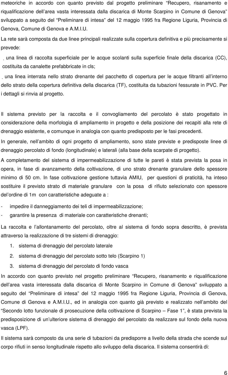 La rete sarà composta da due linee principali realizzate sulla copertura definitiva e più precisamente si prevede: una linea di raccolta superficiale per le acque scolanti sulla superficie finale