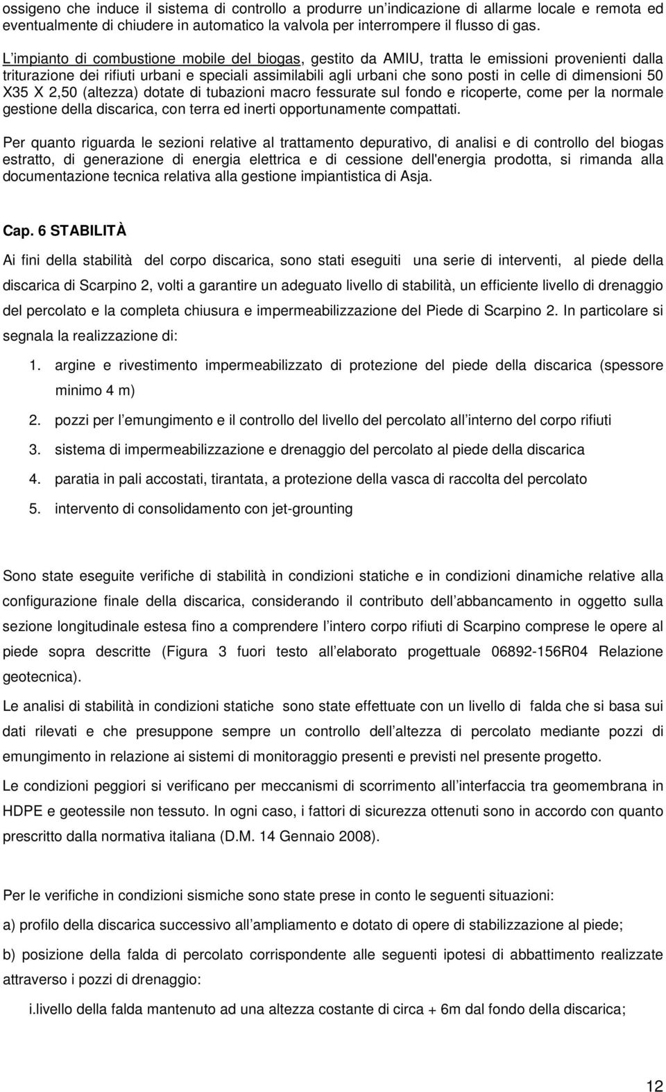 dimensioni 50 X35 X 2,50 (altezza) dotate di tubazioni macro fessurate sul fondo e ricoperte, come per la normale gestione della discarica, con terra ed inerti opportunamente compattati.