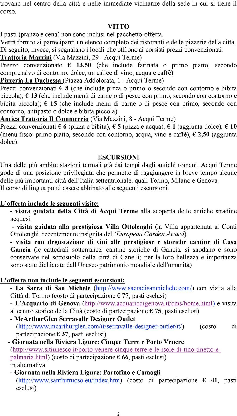 Di seguito, invece, si segnalano i locali che offrono ai corsisti prezzi convenzionati: Trattoria Mazzini (Via Mazzini, 29 - Acqui Terme) Prezzo convenzionato!