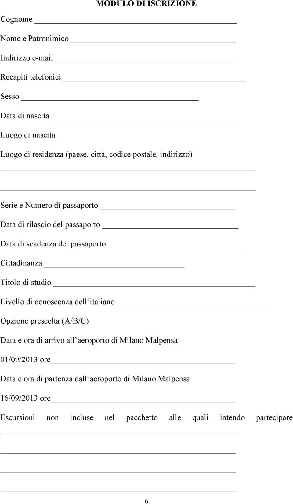 Cittadinanza Titolo di studio Livello di conoscenza dell italiano Opzione prescelta (A/B/C) Data e ora di arrivo all aeroporto di Milano