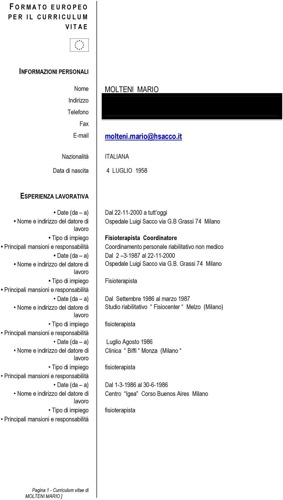 B Grassi 74 Milano Tipo di impiego Fisioterapista Coordinatore Principali mansioni e responsabilità Coordinamento personale riabilitativo non medico Date (da a) Dal 2 3-1987 al 22-11-2000 Nome e