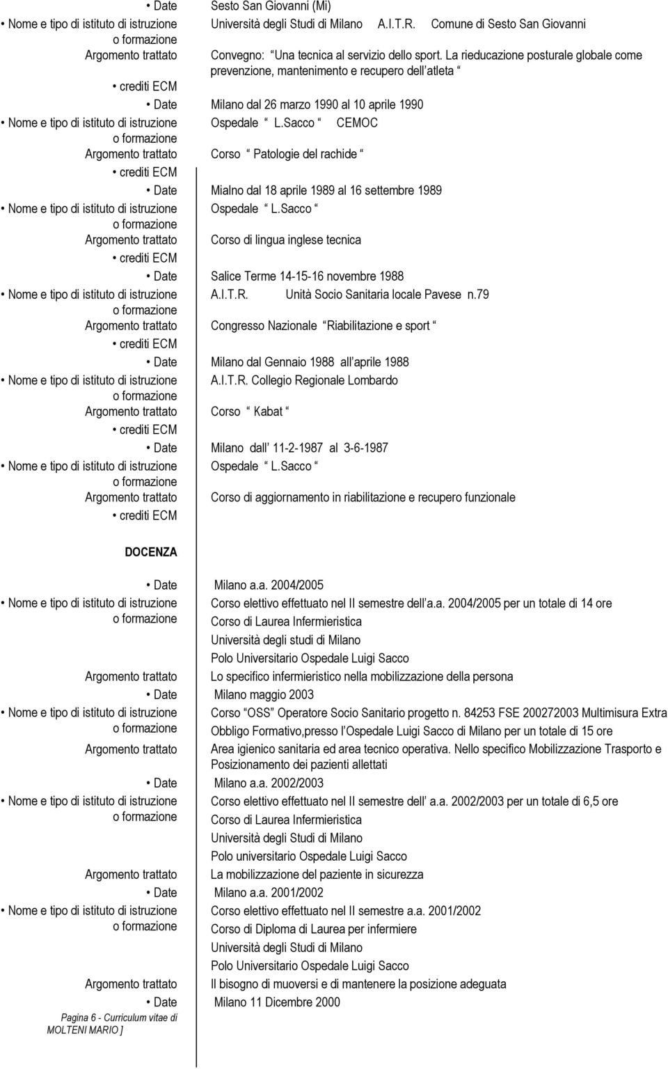 Sacco CEMOC Corso Patologie del rachide Date Mialno dal 18 aprile 1989 al 16 settembre 1989 Ospedale L.Sacco Corso di lingua inglese tecnica Date Salice Terme 14-15-16 novembre 1988 A.I.T.R.